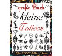 Das große Buch für kleine Tattoos: Über 2000 Minimalistische Tattoo-Ideen zur Inspiration für dein Nächstes Motiv. Ein Tattoo-Buch für Anfänger und ... für Echte Tätowierer, Profis und Amateure.)
