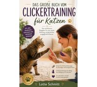 Das große Buch vom Clickertraining für Katzen: Der einfühlsame Ratgeber für eine starke Bindung und glückliche ausgeglichene Katze