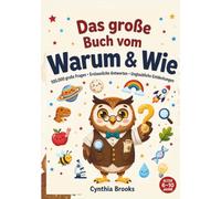Das große Buch vom Warum & Wie: 100.000 große Fragen, erstaunliche Antworten und faszinierende Fakten über Wissenschaft, Weltraum, Tiere, Natur, den menschlichen Körper, Geschichte und Technik