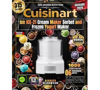 Das große Buch von Cuisinart Ice ICE-21 Cream Maker Sorbet and Frozen Yogurt Maker: Über 315 Gourmet-Rezepte für Amateure und Profis, cremiges Eis, ... erfrischende Granitas und vieles mehr!