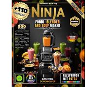 Das große Buch von Ninja Foodi Blender And Soup Maker: Über 110 bebilderte Rezepte, einfach und schnell zubereitet für Anfänger und Profis - ... Saucen, Desserts, Pürees und vieles mehr.