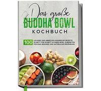 Das große Buddha Bowl Kochbuch: 100 leckere und abwechslungsreiche Rezepte Schritt für Schritt zubereiten für eine gesunde und natürliche Ernährung