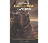 Das große Cane-Corso-Handbuch: Der praktische Ratgeber zu Erziehung, Training, Sozialisierung, Ernährung, Gesundheit, Verhalten, Bewegung und lebenslanger Pflege (The Complete Dog Breed Guide Series)