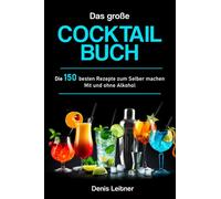 Das große Cocktail Buch: Die 150 besten Rezepte zum Selber machen - Mit und ohne Alkohol