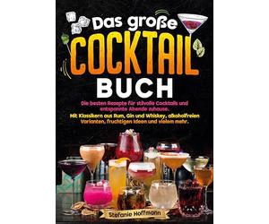 Das große Cocktail Buch: Die besten Rezepte für stilvolle Cocktails und entspannte Abende zuhause. Mit Klassikern aus Rum, Gin und Whiskey, alkoholfreien Varianten, fruchtigen Ideen und vielem mehr.