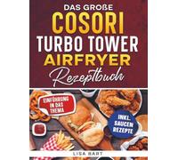 Das große COSORI Turbo Tower Airfryer Rezeptbuch: Mit einfachen Rezepten für Ihre COSORI Heißluftfritteuse