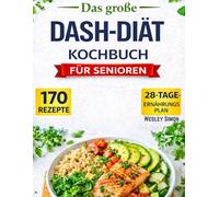 Das Große DASH Diät Kochbuch für Senioren: 170 schnelle und einfache natriumarme Rezepte mit einem 28-Tage-Ernährungsplan zur Senkung des Blutdrucks und für ein aktiveres Leben ab 60 | Großdruck
