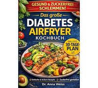 Das große Diabetes Airfryer Kochbuch: Über 100 einfache, zuckerfreie & blutzuckerfreundliche Rezepte - inkl. 7- & 30-Tage-Plan für stabile Werte im Alltag