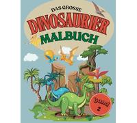 Das Grosse Dinosaurier Malbuch: 52 kreative Ausmalbilder zum Entspannen. Entdecke die faszienierend Welt der Dinosaurier!