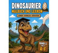 Das Große Dinosaurier Malbuch und Lexikon von A - F Band 1: Malen, Lernen und Entdecken - die faszinierende Welt der Dinosaurier