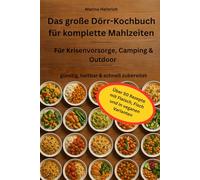 Das große Dörr-Kochbuch für komplette Mahlzeiten: Über 50 eiweißreiche Rezepte mit Fleisch, Fisch & veganen Varianten - für Krisenvorsorge, Camping & Outdoor: günstig, haltbar & schnell zubereitet