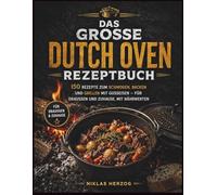 Das Grosse Dutch Oven Rezeptbuch: 150 Rezepte zum Schmoren, Backen und Grillen mit Gusseisen - für draußen und zuhause, mit Nährwerten