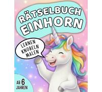 Das große Einhorn-Rätselbuch für clevere Kinder ab 6 Jahren: Bunter Rätselspaß mit Logikspielen, Labyrinthen, Fehlersuche, Wortsuchrätseln, Sudokus & magischen Einhornrätseln - inklusive Lösungen