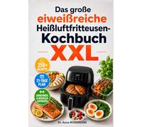 Das große eiweißreiche Heißluftfritteusen-Kochbuch XXL: 250+ proteinreiche Rezepte zum Abnehmen und Muskelaufbau - Mit Ernährungsplan und 21-Tage-Abnehmprogramm