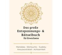 Das große Entspannungs- & Rätselbuch für Erwachsene: Mandalas, Wortsuche, Kreuzworträtsel, Sudoku, Zahlenrätsel, Logikrätsel & Achtsamkeitsseiten für mehr Ruhe und Gelassenheit