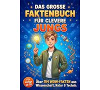 Das Grosse Faktenbuch für Clevere Jungs: Entdecke 154 verblüffende Fakten über Wissenschaft, Natur, Technologie, Geschichte und die seltsamen Wunder des Alltags