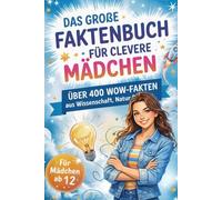 Das große Faktenbuch für clevere Mädchen: Über 400 WOW Fakten aus Wissenschaft, Natur und Alltag. Das ideale Geschenk für Teenager Mädchen