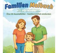 Das große Familien Malbuch - über 80 Motive zu gemeinsam ausmalen - Regenbogen Familien - Kindererziehung: Vielfältige Familienformen zum Ausmalen - ... für Kinder über Zusammenhalt und Vielfalt