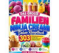 Das große Familien Ninja Creami Deluxe Rezeptbuch: 303 Lieblingsrezepte für jeden Tag - schnell, einfach und familienfreundlich