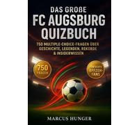 Das große FC Augsburg Quizbuch: 750 Multiple-Choice-Fragen für echte Augsburger-Fans - über Geschichte, Spieler, Legenden, Trivia, Rekorde, ... Facts - mit Lösungen nach jeweils 50 Fragen