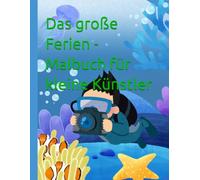 Das große Ferien - Malbuch für kleine Künstler: Spaßige Ausmalbilder für Jungen & Mädchen - perfekt für Urlaub, zu Hause und lange Autofahrten