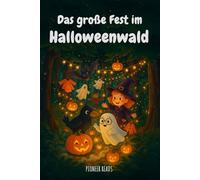 Das große Fest im Halloweenwald: Ein warmherziges Halloween-Abenteuer über Freundschaft, Dazugehören - und die Magie echter Gemeinschaft (Halloween Kindergeschichten)