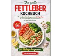 Das Große Fettleber Kochbuch: 225 leberfreundliche Rezepte und der 28-Tage-Plan für weniger Leberfett, weniger Entzündungen und mehr Energie im Alltag