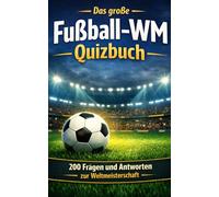 Das große Fußball-WM Quizbuch: 200 Fragen und Antworten zur Weltmeisterschaft - Geschichte, Rekorde, Legenden und unvergessliche Momente