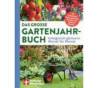 Das große Gartenjahr-Buch: Erfolgreich gärtnern Monat für Monat | Für prachtvolle Beete, gesundes Gemüse und duftende Blumen