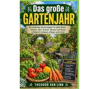 Das große Gartenjahr: Monat für Monat genau wissen, was im Garten wirklich wichtig ist - Aussaat, Pflanzung, Pflege, Ernte, Rückschnitt und viele praktische Tipps für Blumen, Gemüse, Obst und Rasen