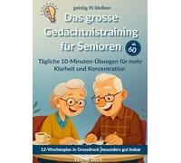 Das grosse Gedächtnistraining für Senioren: geistig fit bleiben- tägliche 10-Minutenübungen für mehr Klarheit und Konzentration. Ein 12-Wochenplan in grosser Schrift