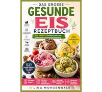 DAS GROSSE GESUNDE EIS REZEPTBUCH: 120 Rezepte für Ninja Creami, Tefal, Eismaschinen und klassische Zubereitung
