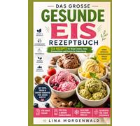 DAS GROSSE GESUNDE EIS REZEPTBUCH: 120 Rezepte für Ninja Creami, Tefal, Eismaschinen und klassische Zubereitung