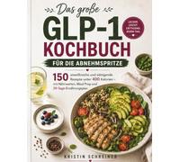 Das große GLP-1 Kochbuch für die Abnehmspritze: 150 eiweißreiche und sättigende Rezepte unter 400 Kalorien - mit Nährwerten, Meal Prep und 30-Tage-Ernährungsplan