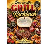 Das große Grill-Kochbuch: Meistern Sie die Kunst des Grillens mit geschmacksintensiven Rezepten für Fleisch, Meeresfrüchte und Gemüse sowie ... für Gartenpartys und Grillfeste mit der F