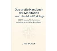 Das große Handbuch der Meditation und des Mind-Trainings: 200 Übungen, Mechanismen und wissenschaftliche Grundlagen