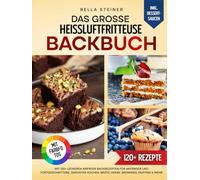 Das große Heißluftfritteuse Backbuch | Mit FARBFOTOS: Mit 120+ leckeren Airfryer Backrezepten für Anfänger und Fortgeschrittene. Darunter Kuchen, Brote, Kekse, Brownies, Muffins & mehr
