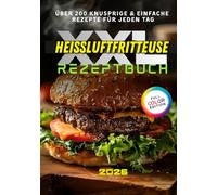 Das große Heißluftfritteuse Rezeptbuch XXL: Über 200 knusprige & einfache Rezepte für Anfänger und Profis - mit Tipps, Tricks & farbigen Fotos für jeden Tag!