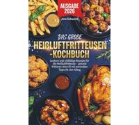 Das große Heißluftfritteusen-Kochbuch: Leckere und vielfältige Rezepte für die Heißluftfritteuse - gesund frittieren ohne Öl mit wertvollen Tipps für den Alltag