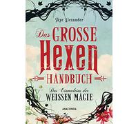 Das große Hexen-Handbuch: Das Einmaleins der Weißen Magie