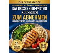 Das große High Protein Kochbuch zum Abnehmen für Berufstätige: Zahlreiche 20-Minuten-Rezepte ohne Hunger und Diätstress, mit Meal Prep für die Arbeitswoche, nur 5 Zutaten und ohne Proteinpulver