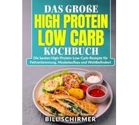 Das große High Protein Low Carb Kochbuch: Die besten High-Protein-Low-Carb-Rezepte für Fettverbrennung, Muskelaufbau und Wohlbefinden!
