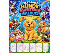 Das Grosse Hunde-Abenteuer-Malbuch: 75 niedliche Hunde zum Ausmalen für Kinder von 4-10 Jahren