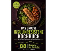 Das große Insulinresistenz Kochbuch: Blutzucker verstehen und stabil halten. 88 Genießer-Rezepte mit Kohlenhydrat-Angabe, Supermarkt-Zutaten und echten Hauptmahlzeiten.