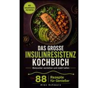 Das große Insulinresistenz Kochbuch: Blutzucker verstehen und stabil halten. 88 Genießer-Rezepte mit Kohlenhydrat-Angabe, Supermarkt-Zutaten und echten Hauptmahlzeiten.