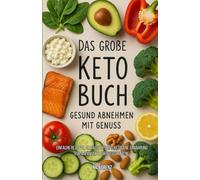 Das große Keto-Buch: Gesund abnehmen mit Genuss - Einfache Rezepte, Alltagstipps und ketogene Ernährung für Anfänger & Fortgeschrittene