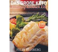 Das Große Keto Ernährung Kochbuch XXL: Über 100 leckere, einfache & alltagstaugliche ketogene Rezepte für jeden Tag │ Keto Diät für Einsteiger │ Mit Nährwertangaben, Snacks, Desserts & mehr