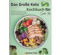 Das Große Keto Kochbuch für Jeden Tag: Einfach, lecker und alltagstauglich - von Frühstück essert: ketogene Gerichte mit europäischen Zutaten und klaren Nährwertangaben