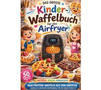 Das große Kinder-Waffelbuch für den Airfryer: Schnelle & kreative Waffelideen für die ganze Familie - Knusprig. Gesund. Kinderleicht. (Mimi Mampf Kochbuch für Kinder)