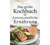 Das große Kochbuch für Antientzündliche Ernährung - Gesund essen, Entzündungen lindern & mehr Energie im Alltag - mit Farbfotos und 4-Wochen-Ernährungsplan